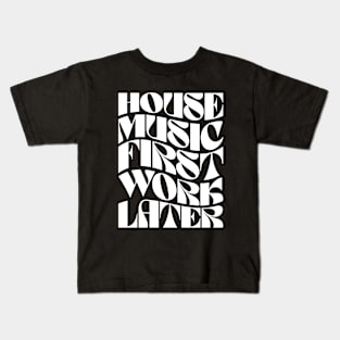 House Music First Work Later Kids T-Shirt